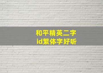 和平精英二字id繁体字好听