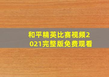 和平精英比赛视频2021完整版免费观看