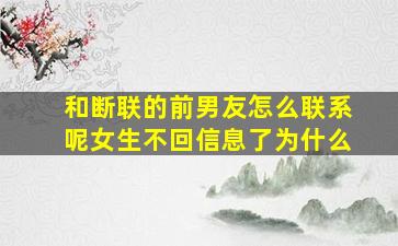 和断联的前男友怎么联系呢女生不回信息了为什么