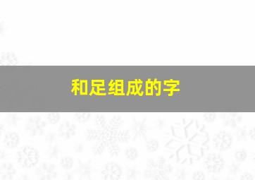 和足组成的字