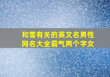 和雪有关的英文名男性网名大全霸气两个字女