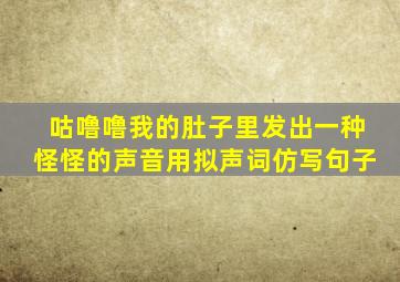 咕噜噜我的肚子里发出一种怪怪的声音用拟声词仿写句子