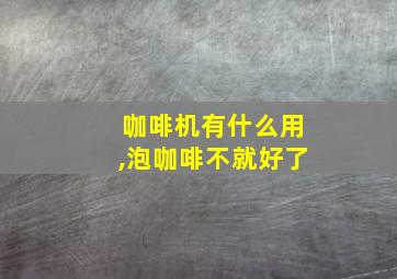 咖啡机有什么用,泡咖啡不就好了