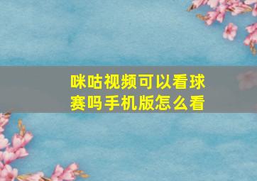 咪咕视频可以看球赛吗手机版怎么看