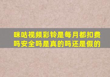 咪咕视频彩铃是每月都扣费吗安全吗是真的吗还是假的