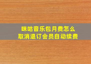 咪咕音乐包月费怎么取消退订会员自动续费