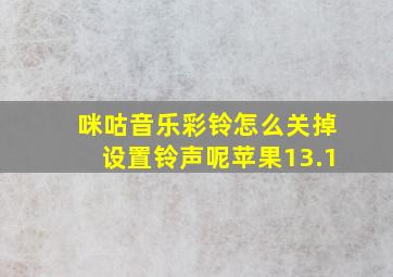 咪咕音乐彩铃怎么关掉设置铃声呢苹果13.1