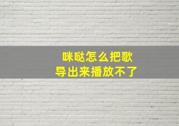 咪哒怎么把歌导出来播放不了