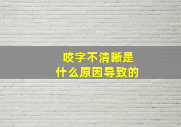 咬字不清晰是什么原因导致的