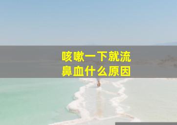 咳嗽一下就流鼻血什么原因