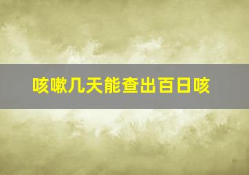 咳嗽几天能查出百日咳