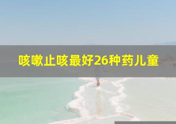 咳嗽止咳最好26种药儿童