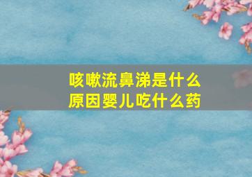 咳嗽流鼻涕是什么原因婴儿吃什么药