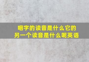 咽字的读音是什么它的另一个读音是什么呢英语