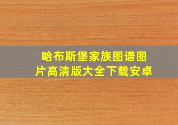 哈布斯堡家族图谱图片高清版大全下载安卓