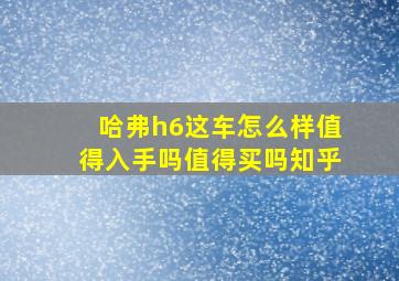 哈弗h6这车怎么样值得入手吗值得买吗知乎