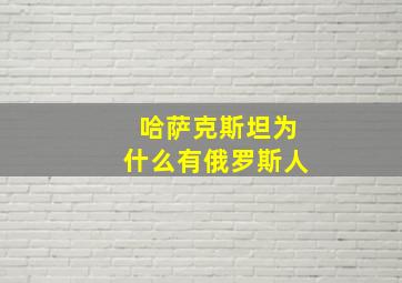 哈萨克斯坦为什么有俄罗斯人