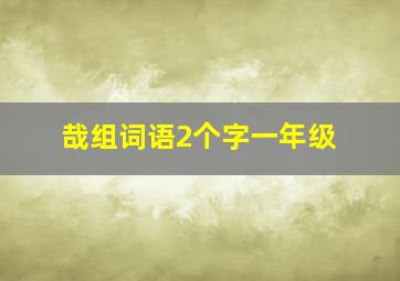 哉组词语2个字一年级