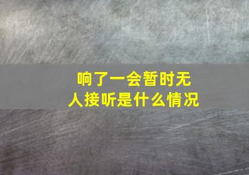 响了一会暂时无人接听是什么情况