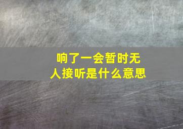 响了一会暂时无人接听是什么意思