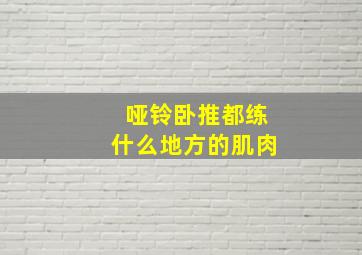 哑铃卧推都练什么地方的肌肉