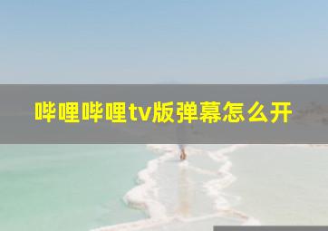 哔哩哔哩tv版弹幕怎么开