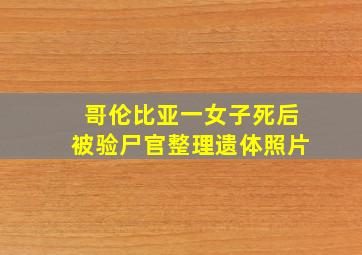 哥伦比亚一女子死后被验尸官整理遗体照片