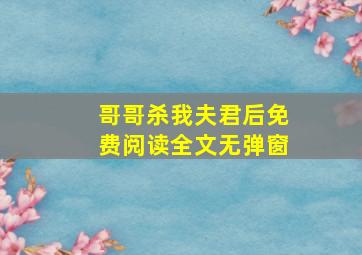 哥哥杀我夫君后免费阅读全文无弹窗