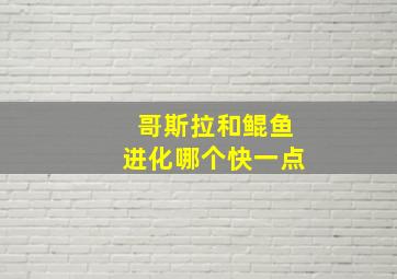 哥斯拉和鲲鱼进化哪个快一点