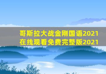 哥斯拉大战金刚国语2021在线观看免费完整版2021