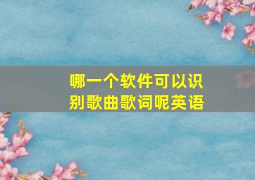 哪一个软件可以识别歌曲歌词呢英语