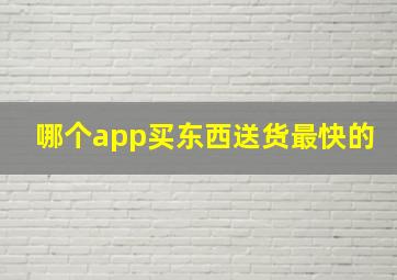 哪个app买东西送货最快的