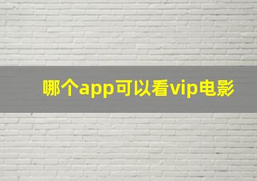 哪个app可以看vip电影