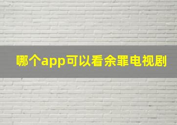 哪个app可以看余罪电视剧