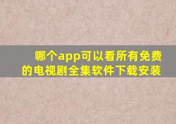 哪个app可以看所有免费的电视剧全集软件下载安装