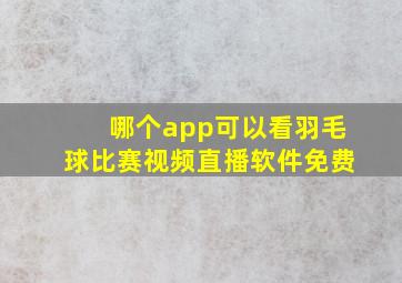 哪个app可以看羽毛球比赛视频直播软件免费