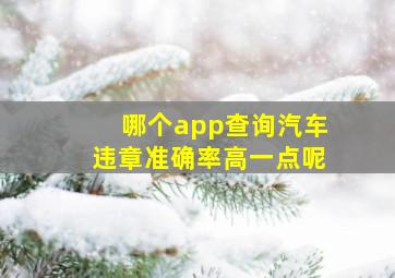 哪个app查询汽车违章准确率高一点呢