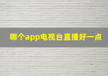 哪个app电视台直播好一点