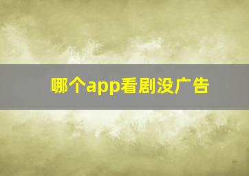 哪个app看剧没广告