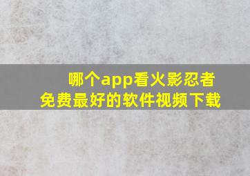 哪个app看火影忍者免费最好的软件视频下载