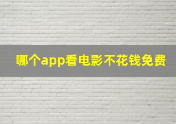 哪个app看电影不花钱免费