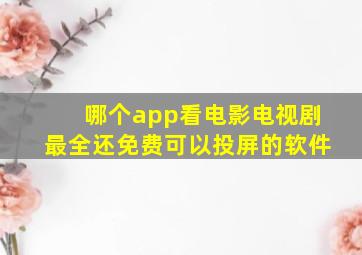 哪个app看电影电视剧最全还免费可以投屏的软件