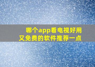 哪个app看电视好用又免费的软件推荐一点