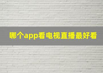 哪个app看电视直播最好看