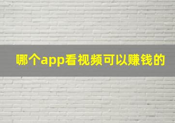 哪个app看视频可以赚钱的