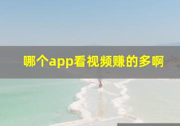 哪个app看视频赚的多啊