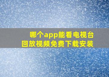 哪个app能看电视台回放视频免费下载安装