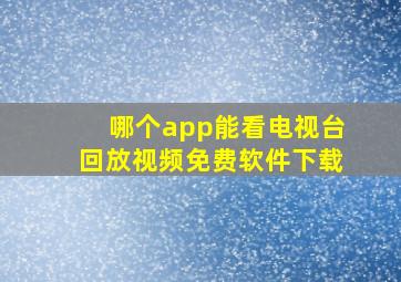 哪个app能看电视台回放视频免费软件下载