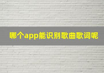 哪个app能识别歌曲歌词呢