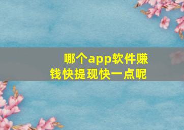 哪个app软件赚钱快提现快一点呢